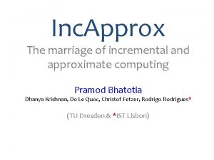 Inc Approx The marriage of incremental and approximate