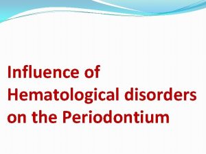 Influence of Hematological disorders on the Periodontium Blood