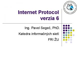 Internet Protocol verzia 6 Ing Pavel Sege Ph