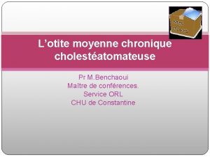Lotite moyenne chronique cholestatomateuse Pr M Benchaoui Matre