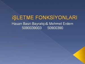 iLETME FONKSYONLARI Hasan Basri Bayrak Mehmet Erdem 50900390