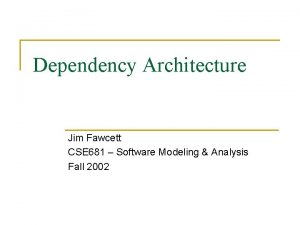 Dependency Architecture Jim Fawcett CSE 681 Software Modeling
