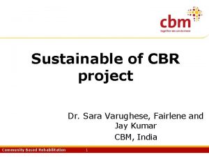Sustainable of CBR project Dr Sara Varughese Fairlene