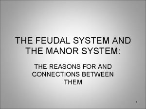 THE FEUDAL SYSTEM AND THE MANOR SYSTEM THE