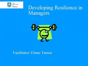 Developing Resilience in Managers Facilitator Diane Turner Aim