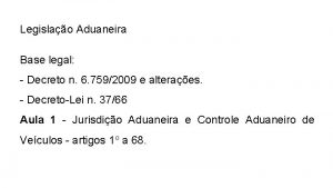 Legislao Aduaneira Base legal Decreto n 6 7592009