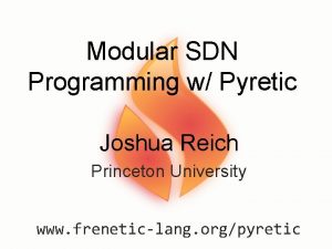 Modular SDN Programming w Pyretic Joshua Reich Princeton