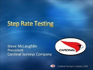 Step Rate Testing Steve Mc Laughlin President Cardinal