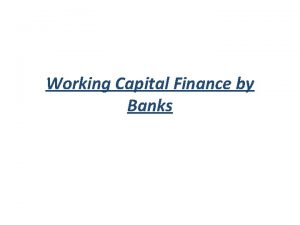 Working Capital Finance by Banks Working Capital Finance