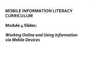 MOBILE INFORMATION LITERACY CURRICULUM Module 4 Slides Working