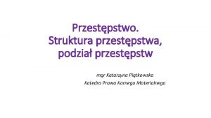 Przestpstwo Struktura przestpstwa podzia przestpstw mgr Katarzyna Pitkowska