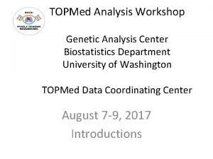 TOPMed Analysis Workshop Genetic Analysis Center Biostatistics Department