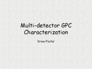 Multidetector GPC Characterization Drew Poche Outline BasicsOn the