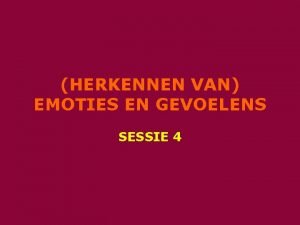 HERKENNEN VAN EMOTIES EN GEVOELENS SESSIE 4 Agenda