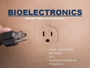 BIOELECTRONICS BIOLOGY MEETS ELECTRONICS JERINA MERIA THOMAS ROLL