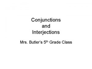 Conjunctions and Interjections Mrs Butlers 5 th Grade