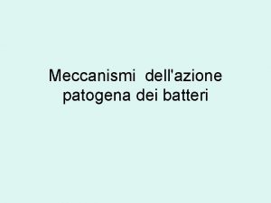 Meccanismi dellazione patogena dei batteri Definizione di patogeno