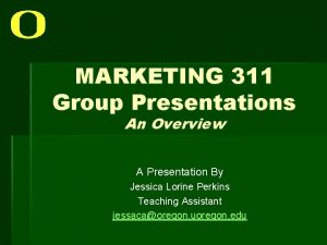 MARKETING 311 Group Presentations An Overview A Presentation