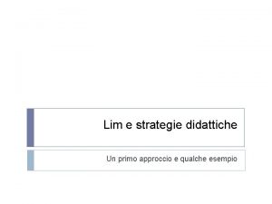 Lim e strategie didattiche Un primo approccio e