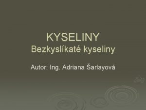 KYSELINY Bezkyslkat kyseliny Autor Ing Adriana arlayov Rozdelenie