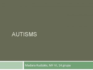 AUTISMS Madara Rudzte MF VI 14 grupa Vsture