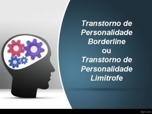 Transtorno de Personalidade Borderline ou Transtorno de Personalidade