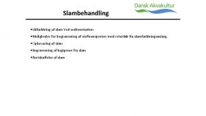 Slambehandling Udfldning af slam Ved sedimentation Muligheder for