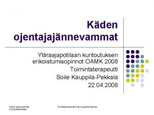 Kden ojentajajnnevammat Ylraajapotilaan kuntoutuksen erikoistumisopinnot OAMK 2008 Toimintaterapeutti