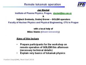 Remote tokamak operation Jan Stockel Institute of Plasma