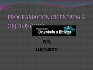 PROGRAMACION ORIENTADA A OBJETOS OOP POR LUCIA SOTO