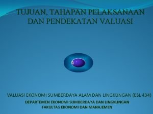 TUJUAN TAHAPAN PELAKSANAAN DAN PENDEKATAN VALUASI EKONOMI SUMBERDAYA