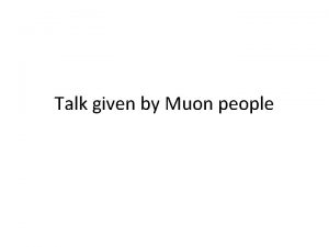 Talk given by Muon people Talk given in