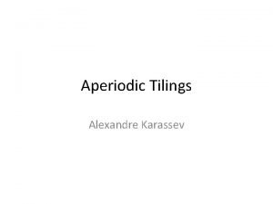 Aperiodic Tilings Alexandre Karassev Tilings A tiling or