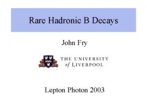 Rare Hadronic B Decays John Fry Lepton Photon