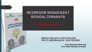 REDRESOR MONOFAZAT MONOALTERNANTA Studiu de caz Material elaborat