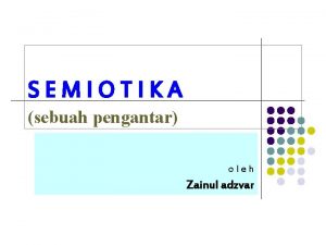 SEMIOTIKA sebuah pengantar oleh Zainul adzvar Dipengaruhi oleh
