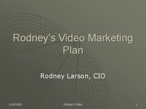 Rodneys Video Marketing Plan Rodney Larson CIO 1192020