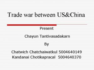 Trade war between USChina Present Chayun Tantivasadakarn By