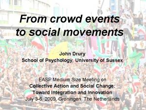 From crowd events to social movements John Drury