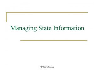 Managing State Information PHP State Information Objectives n