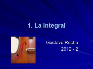 1 La integral Gustavo Rocha 2012 2 Objetivo