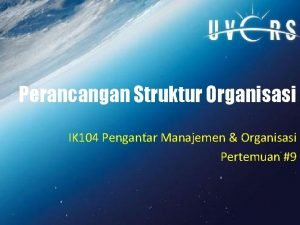 Perancangan Struktur Organisasi IK 104 Pengantar Manajemen Organisasi