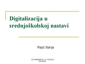 Digitalizacija u srednjokolskoj nastavi Raji Sanja IX KONFERENCIJA