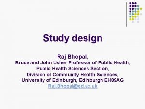 Study design Raj Bhopal Bruce and John Usher