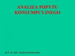 ANALIZA POPYTU KONSUMPCYJNEGO prof dr hab Grayna Karmowska