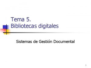 Tema 5 Bibliotecas digitales Sistemas de Gestin Documental