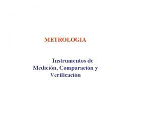 METROLOGIA Instrumentos de Medicin Comparacin y Verificacin MEDIDOR