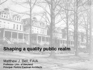 Shaping a quality public realm Matthew J Bell