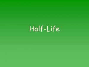 HalfLife HalfLife u Time required for of the