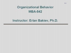 1 1 Organizational Behavior MBA542 Instructor Erlan Bakiev
